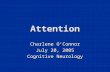 Attention Charlene O’Connor July 20, 2005 Cognitive Neurology.