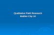 Qualitative Field Research Babbie Chp 10. Chapter Outline  Introduction  Topics Appropriate to Field Research  Special Considerations in Qualitative.