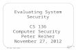 Lecture 16 Page 1 CS 136, Fall 2012 Evaluating System Security CS 136 Computer Security Peter Reiher November 27, 2012.