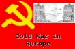 Cold War in Europe. The Cold War – An Ideological Struggle Soviet and Eastern Bloc Nations – “Iron Curtain” –Goal – spread communism world-wide US & Western.