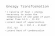 Energy Transformation 1 Caloria of heat = energy necessary to raise the temperature of one gram of pure water from 14.5 – 15.5 o C Latent Heat of vaporization.