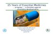 25 Years of Essential Medicines … progress … unfinished agenda … promising developments Jonathan D. Quick, MD, MPH, Director Essential Drugs and Medicines.