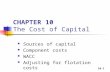 10-1 CHAPTER 10 The Cost of Capital Sources of capital Component costs WACC Adjusting for flotation costs.