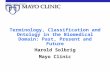 Terminology, Classification and Ontology in the Biomedical Domain: Past, Present and Future Harold Solbrig Mayo Clinic.
