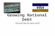 Growing National Debt Should we be worried?. Federal Deficit Federal Debt Leads to a larger $16.7 Trillion.