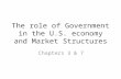 The role of Government in the U.S. economy and Market Structures Chapters 3 & 7.