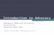 Introduction to Advocacy Emergency Medicine Residents Association Advocacy Week 2011 Created by Alison Haddock, EMRA Legislative Advisor.