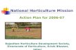 National Horticulture Mission Action Plan for 2006-07 Rajasthan Horticulture Development Society, Directorate of Horticulture, Krishi Bhawan, Jaipur.