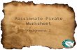 Passionate Pirate Worksheet Assignment 2. Content Passion I most enjoy teaching: Veterinary Science – Hospital procedures – Cardiovascular system Leadership.