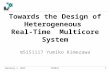 Towards the Design of Heterogeneous Real-Time Multicore System m5151117 Yumiko Kimezawa February 1, 20131MT2012.