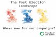 The Post Election Landscape Where now for our campaigns?