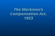 The Workmen’s Compensation Act, 1923 1. The Flow… Objectives Objectives Scope and Coverage Scope and Coverage Definitions Definitions Rules and Regulations.