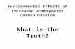 Environmental Effects of Increased Atmospheric Carbon Dioxide What is the Truth?
