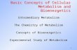1 Basic Concepts of Cellular Metabolism and Bioenergetics Intermediary Metabolism The Chemistry of Metabolism Concepts of Bioenergetics Experimental Study.
