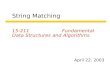 String Matching 15-211 Fundamental Data Structures and Algorithms April 22, 2003.