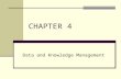 CHAPTER 4 Data and Knowledge Management. CHAPTER OUTLINE 4.1 Managing Data 4.2 The Database Approach 4.3 Database Management Systems 4.4 Data Warehousing.