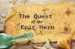 The Quest of the Epic Hero. Monomyth Monomyth – “the one story” The heroic quest story has remarkably the same structure from culture to culture The hero.