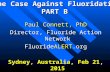 The Case Against Fluoridation PART B The Case Against Fluoridation PART B Paul Connett, PhD Director, Fluoride Action Network FluorideALERT.org Sydney,