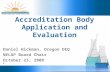 1 Accreditation Body Application and Evaluation Daniel Hickman, Oregon DEQ NELAP Board Chair October 23, 2008.