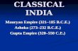 CLASSICAL INDIA Mauryan Empire (321–185 B.C.E.) Ashoka (273–232 B.C.E.) Gupta Empire (320–550 C.E.)