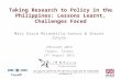 Taking Research to Policy in the Philippines: Lessons Learnt, Challenges Faced Mary Grace Mirandilla-Santos & Shazna Zuhyle CPRsouth 2015 Taipei, Taiwan.
