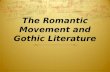 The Romantic Movement and Gothic Literature. Romanticism (c. 1798-1832) A literary and artistic movement that reacted against the restraint and universalism.