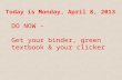 Today is Monday, April 8, 2013 DO NOW – Get your binder, green textbook & your clicker DO NOW – Get your binder, green textbook & your clicker.