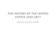 THE HISTORY OF THE UNITED STATES 1492-1877 Slavery and the South.