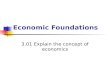 Economic Foundations 3.01 Explain the concept of economics.