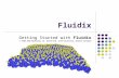 Fluidix Getting Started with Fluidix © 2008 Adam MacDonald, Dr. David Pink, StFX University, OneZero Software.