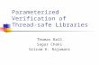 Parameterized Verification of Thread-safe Libraries Thomas Ball Sagar Chaki Sriram K. Rajamani.