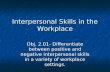 Interpersonal Skills in the Workplace Obj. 2.01- Differentiate between positive and negative interpersonal skills in a variety of workplace settings.