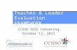 Teacher & Leader Evaluation FRAMEWORK CCSSO SCEE Convening October 13, 2011