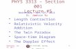 1 PHYS 3313 – Section 001 Lecture #5 Wednesday, Jan. 29, 2014 Dr. Jaehoon Yu Length Contraction Relativistic Velocity Addition The Twin Paradox Space-time.