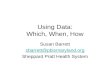 Using Data: Which, When, How Susan Barrett sbarrett@pbismaryland.org Sheppard Pratt Health System.