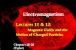 Lectures 11 & 12: Magnetic Fields and the Motion of Charged Particles Chapters 26-28 (Tipler) Electro magnetism.