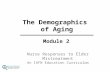 The Demographics of Aging Module 2 Nurse Responses to Elder Mistreatment An IAFN Education Curriculum.