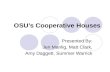 OSU’s Cooperative Houses Presented By: Jen Manlig, Matt Clark, Amy Daggett, Summer Warrick.