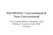 WEAPONS: Conventional & Non-Conventional An Examination of Weapons and Military Tactics of the 20th Century.
