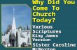 Why Did You Come To Church Today? Various Scriptures King James Version Sister Caroline McNorton.
