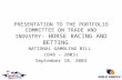 PRESENTATION TO THE PORTFOLIO COMMITTEE ON TRADE AND INDUSTRY - HORSE RACING AND BETTING NATIONAL GAMBLING BILL (B48 – 2003) September 18, 2003.