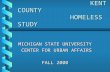 KENT COUNTY HOMELESS STUDY KENT COUNTY HOMELESS STUDY MICHIGAN STATE UNIVERSITY CENTER FOR URBAN AFFAIRS CENTER FOR URBAN AFFAIRS FALL 2000.