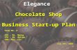 Elegance Chocolate Shop Business Start-up Plan Elegance Chocolate Shop Business Start-up Plan Team No. 2 CEO : Ms. Nancy CFO : Ms. Halima CMO: Mrs. Lin.