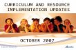 CURRICULUM AND RESOURCE IMPLEMENTATION UPDATES OCTOBER 2007 Alberta Education.