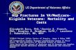 US Department of Veterans Affairs Hip Fractures in VA/Medicare-Eligible Veterans: Mortality and Costs Elizabeth Bass, PhD, 1 Dustin D. French, PhD, 1 Douglas.