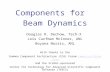 Components for Beam Dynamics Douglas R. Dechow, Tech-X Lois Curfman McInnes, ANL Boyana Norris, ANL With thanks to the Common Component Architecture (CCA)