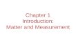 Chapter 1 Introduction: Matter and Measurement. Chemistry: The study of matter and the changes it undergoes.