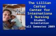 The Lillian Carter Center for International Nursing Student Orientation Fall Semester 2009.
