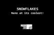 SNOWFLAKES Nano at its coolest!. What do you know about snow?