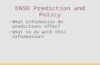 ENSO Prediction and Policy What information do predictions offer? What to do with this information?